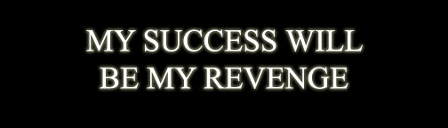 MY SUCCESS WILL BE MY REVENGE